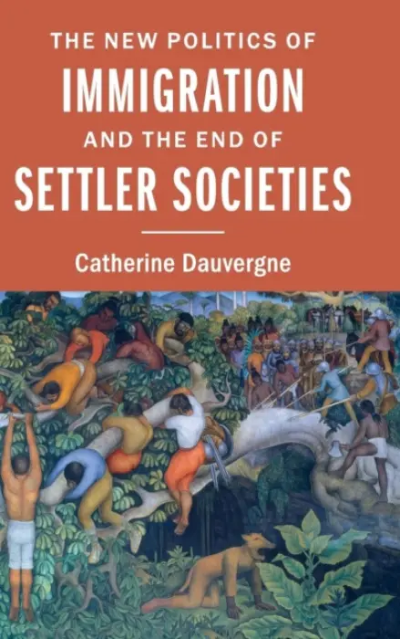 New Politics of Immigration and the End of Settler Societies - Dauvergne, Catherine