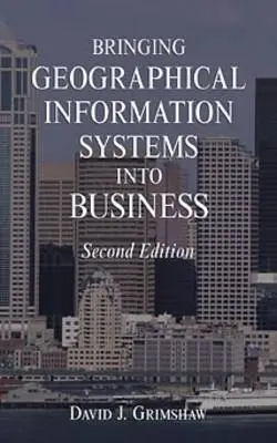 Bringing Geographical Information Systems into Business - Grimshaw, David J. (Cranfield School of Management, Cranfield University)