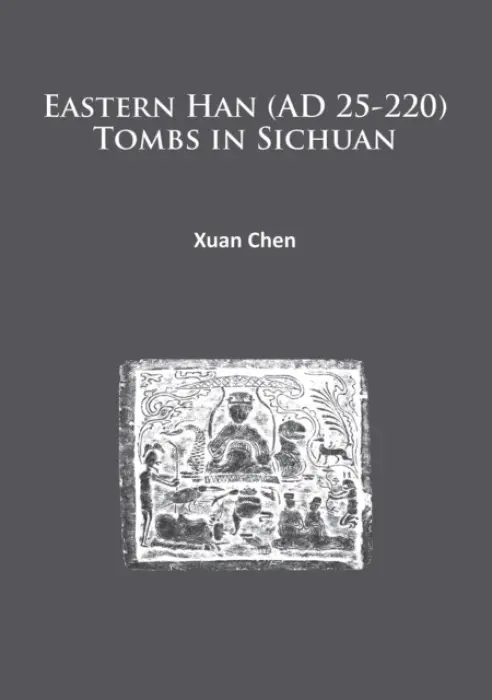 Eastern Han (AD 25-220) Tombs in Sichuan - Chen, Xuan