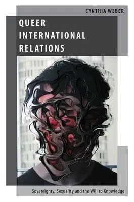 Queer International Relations - Weber, Cynthia (Professor of International Relations, Professor of International Relations, University of Sussex)
