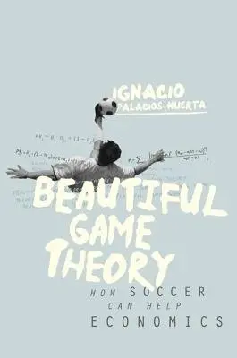 Beautiful Game Theory - Palacios-Huerta, Ignacio