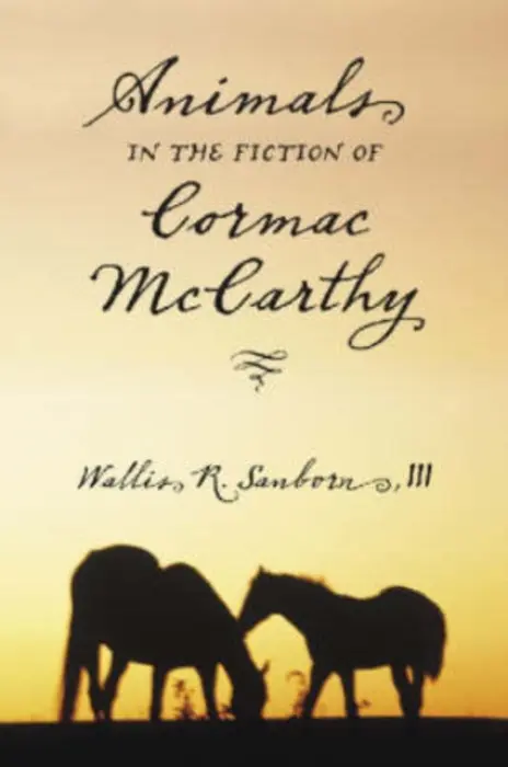 Animals in the Fiction of Cormac McCarthy - Sanborn, Wallis R., III