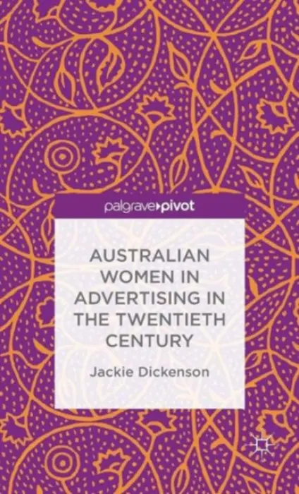 Australian Women in Advertising in the Twentieth Century - Dickenson, J.
