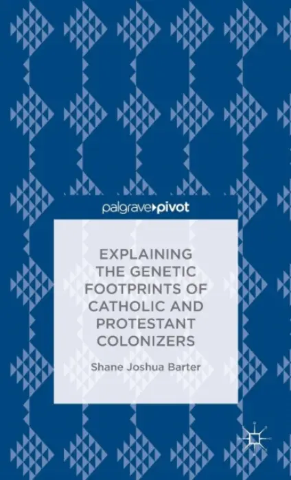 Explaining the Genetic Footprints of Catholic and Protestant Colonizers - Barter, S.
