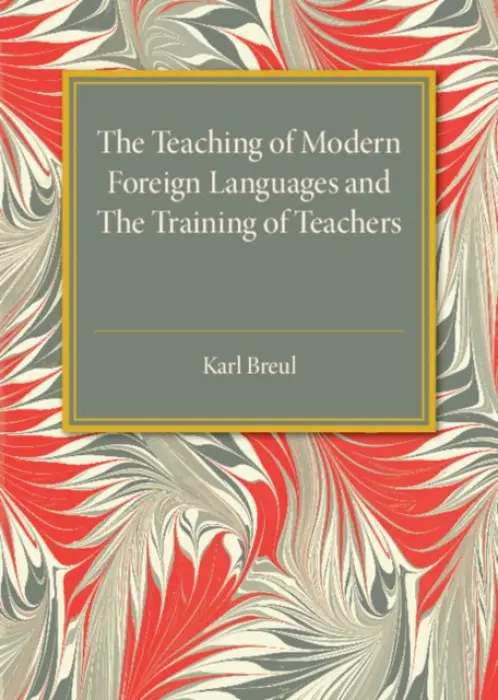 Teaching of Modern Foreign Languages and the Training of Teachers - Breul, Karl