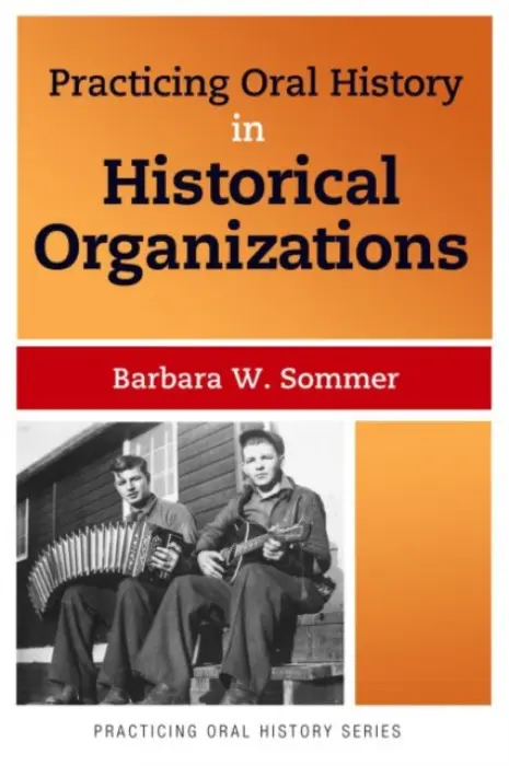 Practicing Oral History in Historical Organizations - Sommer, Barbara W