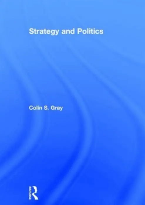 Strategy and Politics - Gray, Colin S. (University of Reading, UK)