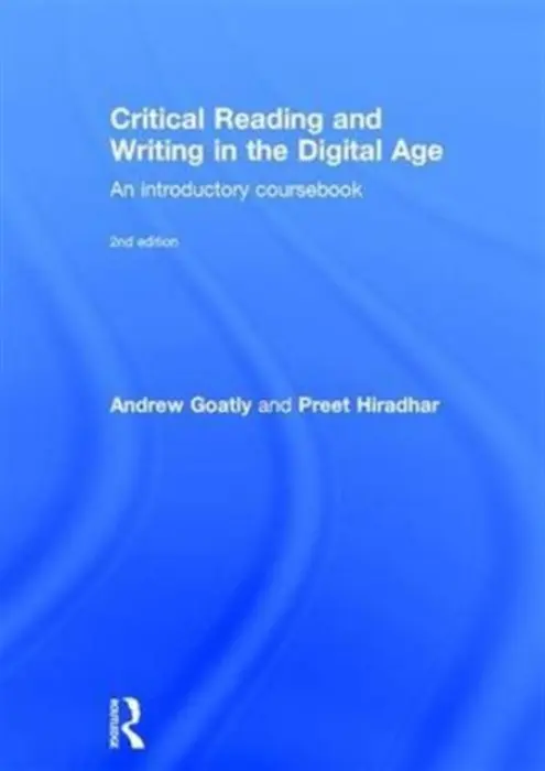 Critical Reading and Writing in the Digital Age - Goatly, Andrew a Hiradhar, Preet