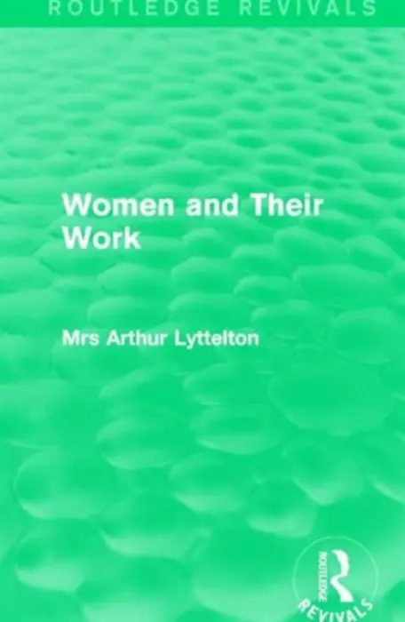 Women and Their Work - Lyttelton, Arthur