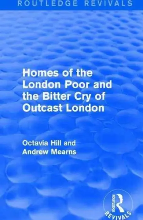 Homes of the London Poor and the Bitter Cry of Outcast London - Hill, Octavia a Mearns, Andrew