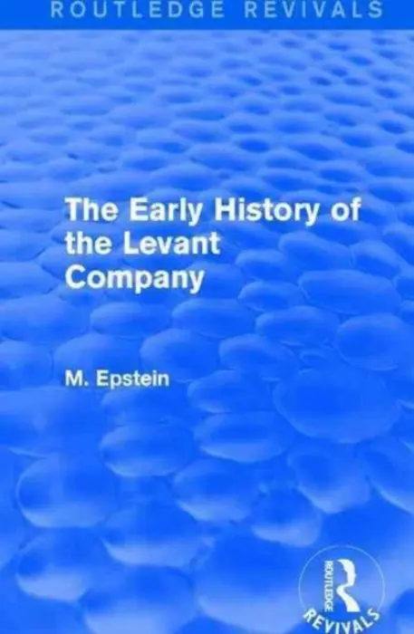 Early History of the Levant Company - Epstein, M.