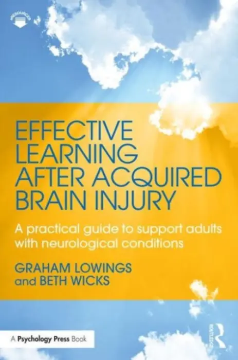 Effective Learning after Acquired Brain Injury - Lowings, Graham (Psychological Assistance Limited, Nottingham, UK) a Wicks, Beth (Beth Wicks Consultancy, Nottingham, UK)