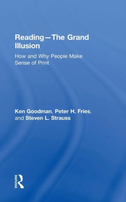 Reading- The Grand Illusion - Goodman, Kenneth (University of Arizona, USA) a Fries, Peter H. a Strauss, Steven L.