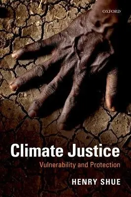 Climate Justice - Shue, Henry (Senior Research Fellow, Centre for International Studies a  and Fellow Emeritus, Senior Research Fellow, Centre for International Studies a  and Fellow Emeritus, Merton College, Oxford)