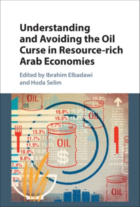 Understanding and Avoiding the Oil Curse in Resource-rich Arab Economies - Elbadawi, Ibrahim a Selim, Hoda