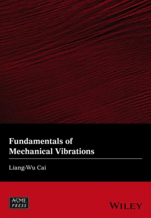 Fundamentals of Mechanical Vibrations - Cai, Liang-Wu (Kansas State University, USA)