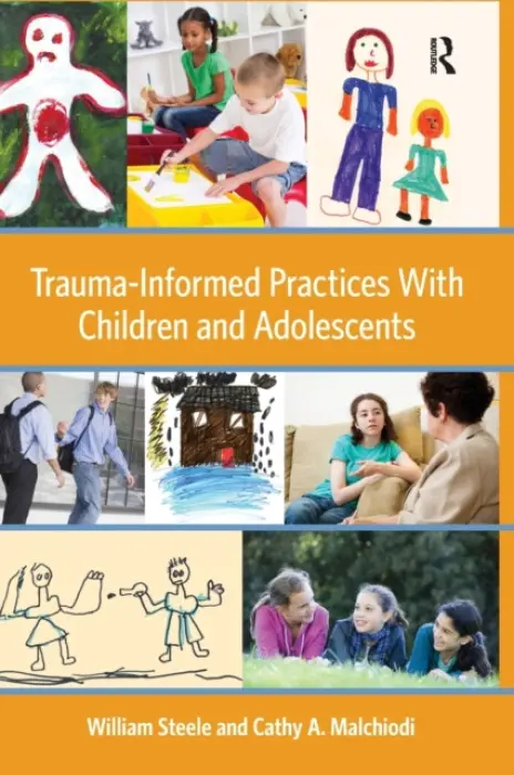 Trauma-Informed Practices With Children and Adolescents - Steele, William (National Institute for Trauma and Loss in Children, Michigan, USA) a Malchiodi, Cathy A. (Trauma-Informed Practices Institute, Kentucky, USA)