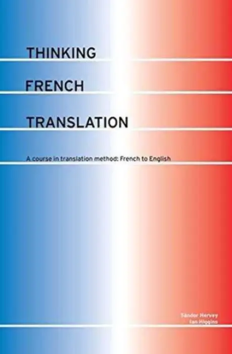 Thinking French Translation - Hervey, Sandor a Higgins, Ian (University of St Andrews, UK)