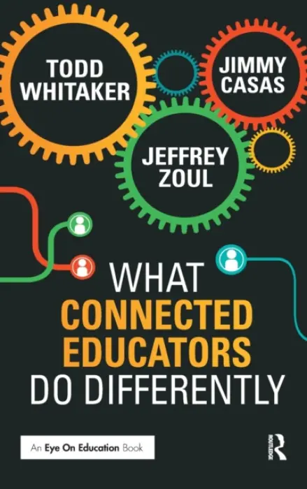 What Connected Educators Do Differently - Whitaker, Todd (Indiana State University, USA) a Zoul, Jeffrey a Casas, Jimmy