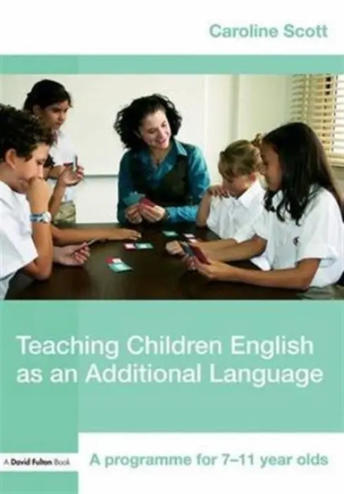 Teaching Children English as an Additional Language - Scott, Caroline (EAL Teacher and Project Leader, UK)