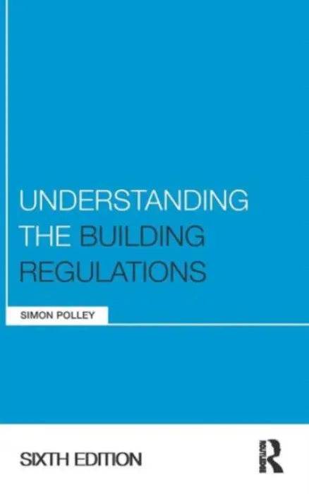 Understanding the Building Regulations - Polley, Simon (BRCS (Building Control) Ltd., Chelmsford, UK)