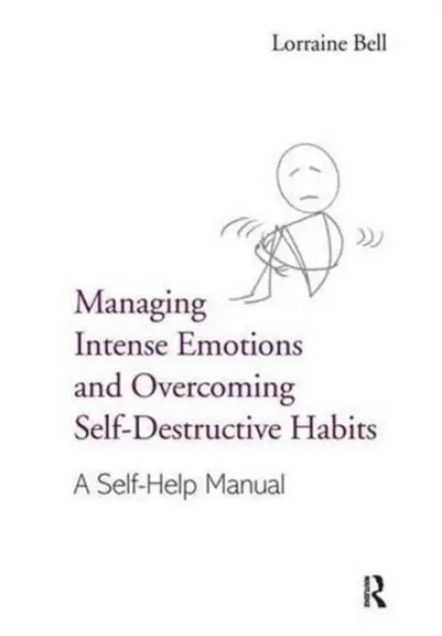 Managing Intense Emotions and Overcoming Self-Destructive Habits - Bell, Lorraine (Hampshire Partnership Trust, UK)
