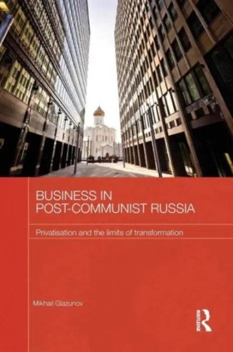Business in Post-Communist Russia - Glazunov, Mikhail (University of Hertfordshire, UK)