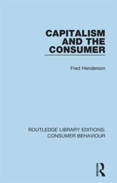 Capitalism and the Consumer (RLE Consumer Behaviour) - Henderson, Fred