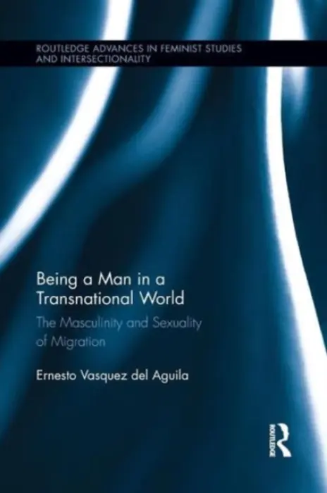 Being a Man in a Transnational World - Vasquez del Aguila, Ernesto (University College Dublin)