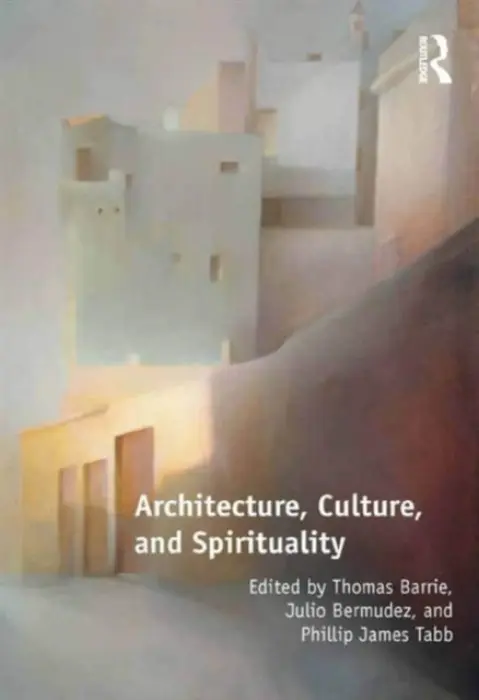 Architecture, Culture, and Spirituality - Barrie, Thomas a Bermudez, Julio a Tabb, Phillip James (Texas A a M University, USA)