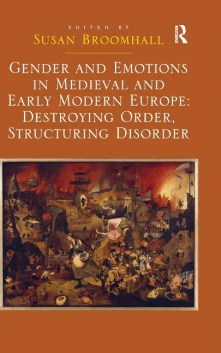 Gender and Emotions in Medieval and Early Modern Europe: Destroying Order, Structuring Disorder - Broomhall, Susan