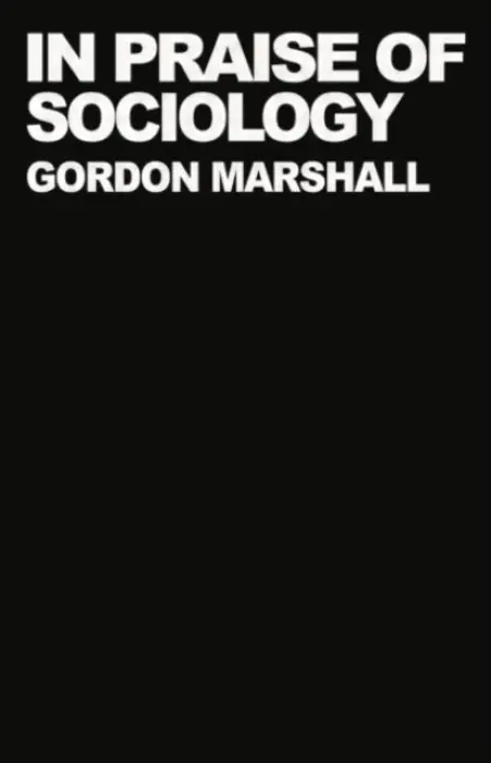 In Praise of Sociology - Marshall, Professor Gordon