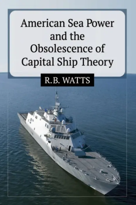 American Sea Power and the Obsolescence of Capital Ship Theory - Watts, R.B.