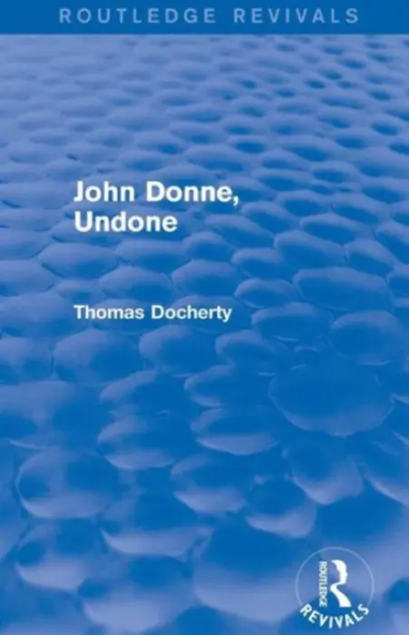 John Donne, Undone (Routledge Revivals) - Docherty, Thomas (University of Warwick, UK)