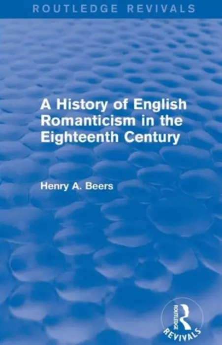 History of English Romanticism in the Eighteenth Century (Routledge Revivals) - Beers, Henry A.