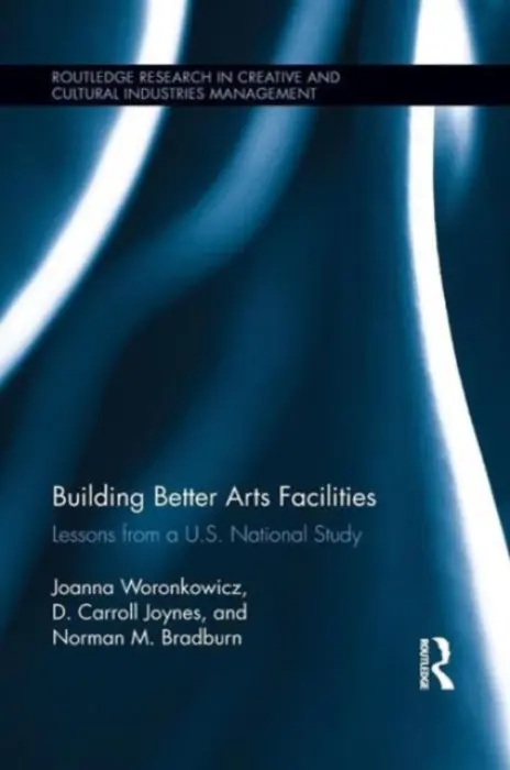 Building Better Arts Facilities - Woronkowicz, Joanna (Indiana University, USA) a Joynes, D. Carroll (University of Chicago, USA) a Bradburn, Norman (University of Chicago, USA)