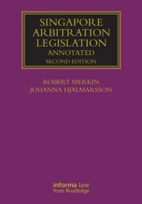 Singapore Arbitration Legislation - Merkin, Robert (University of Reading a DLA Phillips Fox) a Hjalmarsson, Johanna