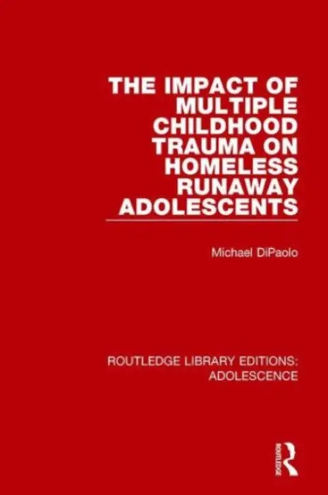 Impact of Multiple Childhood Trauma on Homeless Runaway Adolescents - DiPaolo, Michael