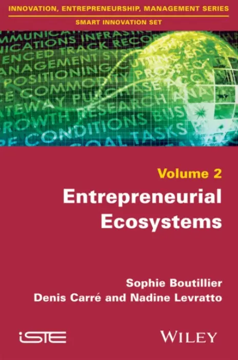 Entrepreneurial Ecosystems - Boutillier, Sophie (University of the Littoral Opal Coast, France) a Carre, Denis (University Nanterre La Defense, France) a Levratto, Nadine (CNRS Paris-Nanterre, France)