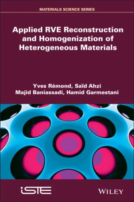 Applied RVE Reconstruction and Homogenization of Heterogeneous Materials - Remond, Yves (University of Strasbourg, France) a Ahzi, Said (Qatar Environment and Energy Research Institute (QEERI)) a Baniassadi, Majid (University of Tehran, Iran) a Garmestani, Hamid (Georgia Institute of Technology, USA)