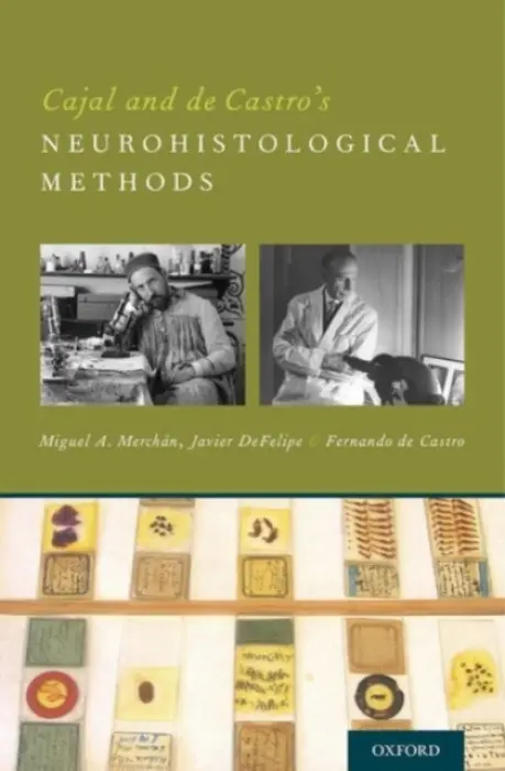 Cajal and de Castro's Neurohistological Methods - Merchan, Miguel A. (MD, PHD, Professor of Histology, MD, PHD, Professor of Histology, Facultad de Medicina, Instituto de Neurociencias de Castilla y Leon, Universidad de Salamanca, Salamanca) a DeFelipe, Javier (PHD, Research Professor, PHD, Research Profes
