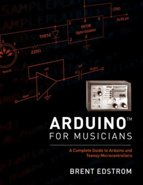 Arduino for Musicians - Edstrom, Brent (Associate Professor: jazz studies, theory, composition, Associate Professor: jazz studies, theory, composition, Whitworth University)