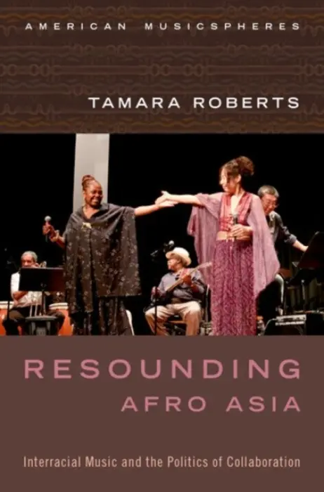 Resounding Afro Asia - Roberts, Tamara (Assistant Professor, Performance Studies and Ethnomusicology, Assistant Professor, Performance Studies and Ethnomusicology, University of California, Berkeley)
