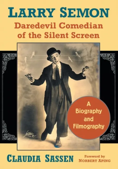 Larry Semon, Daredevil Comedian of the Silent Screen - Sassen, Claudia