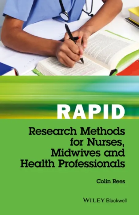 Rapid Research Methods for Nurses, Midwives and Health Professionals - Rees, Colin (Cardiff University, Cardiff, UK)