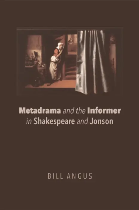 Metadrama and the Informer in Shakespeare and Jonson - Angus, Bill (Senior Lecturer in English, Massey University)
