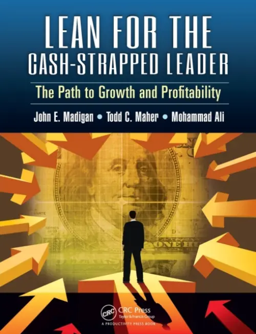 Lean for the Cash-Strapped Leader - Madigan, John E. (Madigan  a  Associates, Wisconsin, USA) a Maher, Todd C. a Ali, Mohammad