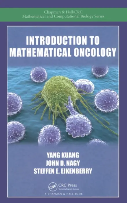 Introduction to Mathematical Oncology - Kuang, Yang (Arizona State University, Tempe, USA) a Nagy, John D. (Scottsdale Community College, Arizona, USA) a Eikenberry, Steffen E. (University of Southern California, Los Angeles, USA)