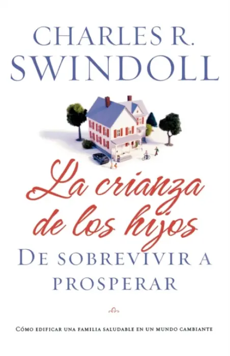 crianza de los hijos: De sobrevivir a prosperar - Swindoll, Charles R.