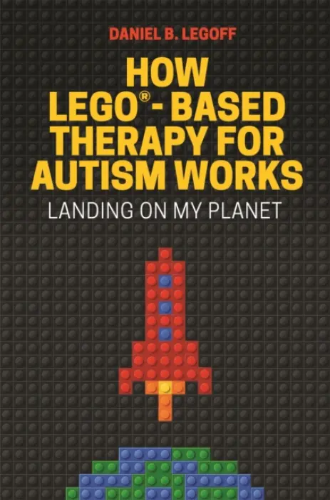 How LEGO®-Based Therapy for Autism Works - LeGoff, Daniel B.